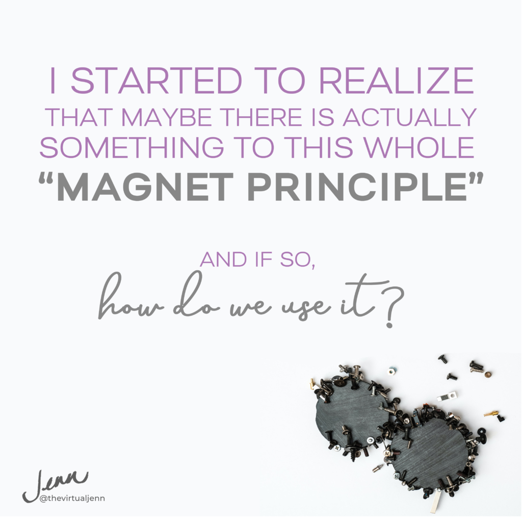 I started to realize that maybe there is actually something to this whole “magnet principle”, and if so, how do we use it?