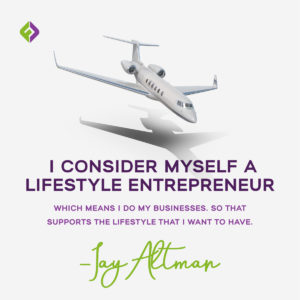 I consider myself a lifestyle entrepreneur, which means I do my businesses. So that supports the lifestyle that I want to have. -Jay Altman on clarifying your message