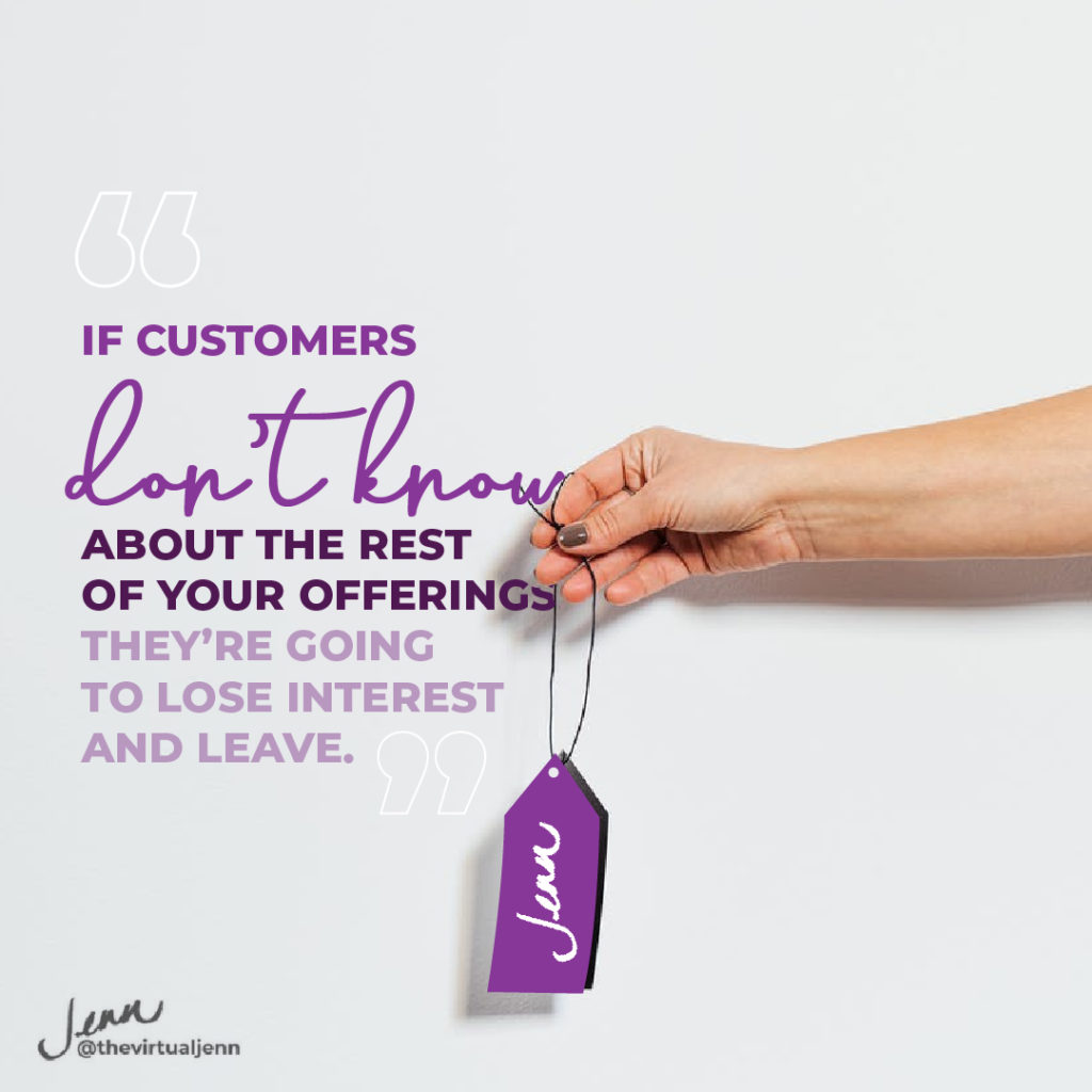 “If [customers] don’t know about the rest of your offerings, they’re going to lose interest and leave.”
