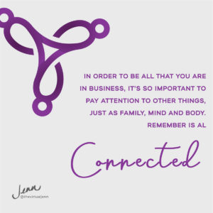 In order to be all that you are in business, it’s so important to pay attention to other things, just as family, mind and body. Remember is all connected. - Jenn Neal on work life balance for entrepreneurs