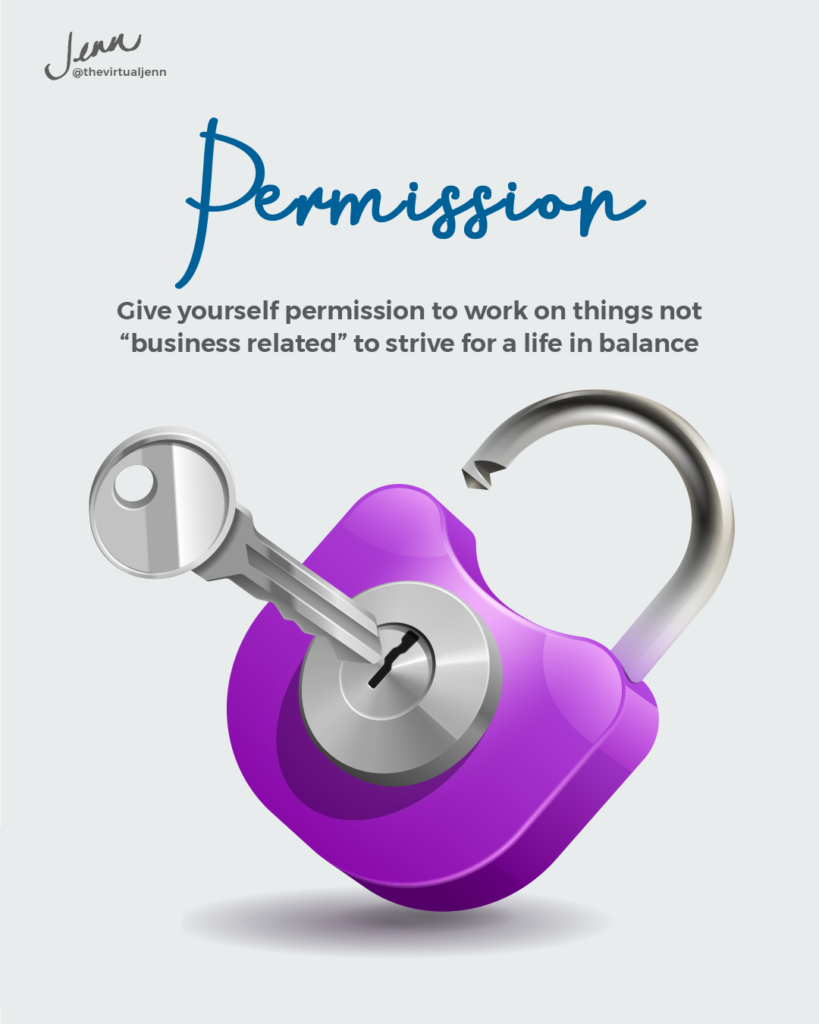 Permission - give yourself permission to work on things not "business related" to strive for a life in balance. - habits successful entrepreneurs with Jenn Neal 